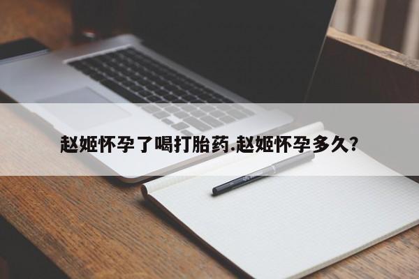 卖打胎药的医生微信号赵姬怀孕了喝打胎药.赵姬怀孕多久？