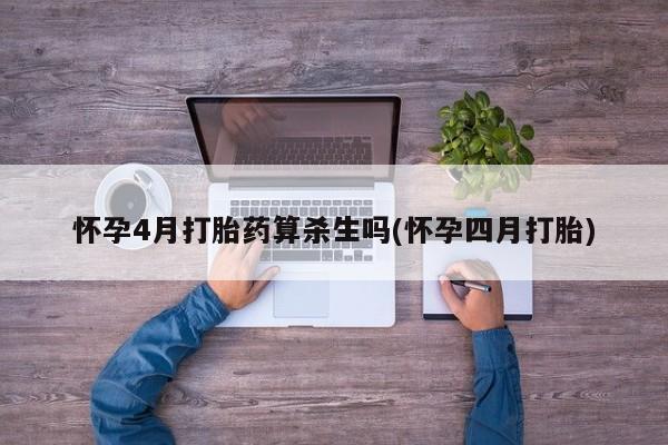 卖打胎药的医生微信号怀孕4月打胎药算杀生吗(怀孕四月打胎)