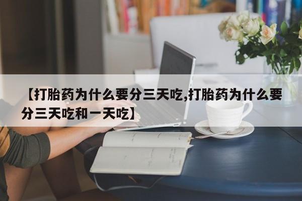 卖打胎药的医生微信号【打胎药为什么要分三天吃,打胎药为什么要分三天吃和一天吃】