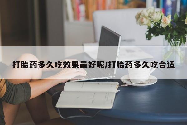 卖打胎药的医生微信号打胎药多久吃效果最好呢/打胎药多久吃合适