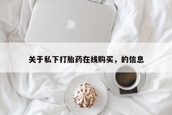 卖打胎药的医生微信号关于私下打胎药在线购买，的信息