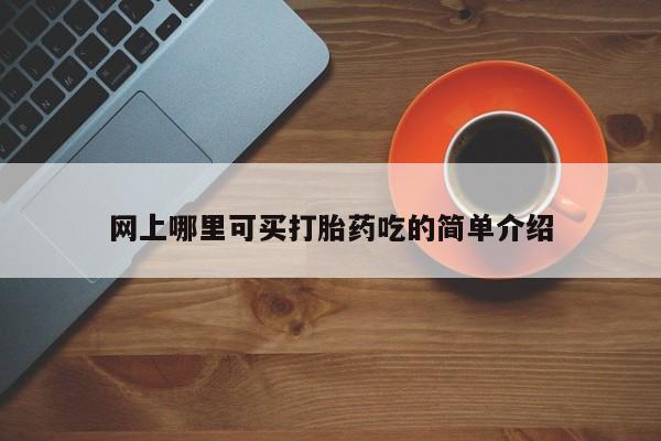 卖打胎药的医生微信号网上哪里可买打胎药吃的简单介绍