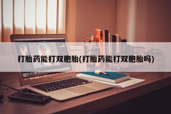 卖打胎药的医生微信号打胎药能打双胞胎(打胎药能打双胞胎吗)