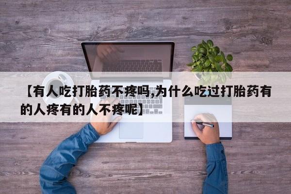 卖打胎药的医生微信号【有人吃打胎药不疼吗,为什么吃过打胎药有的人疼有的人不疼呢】